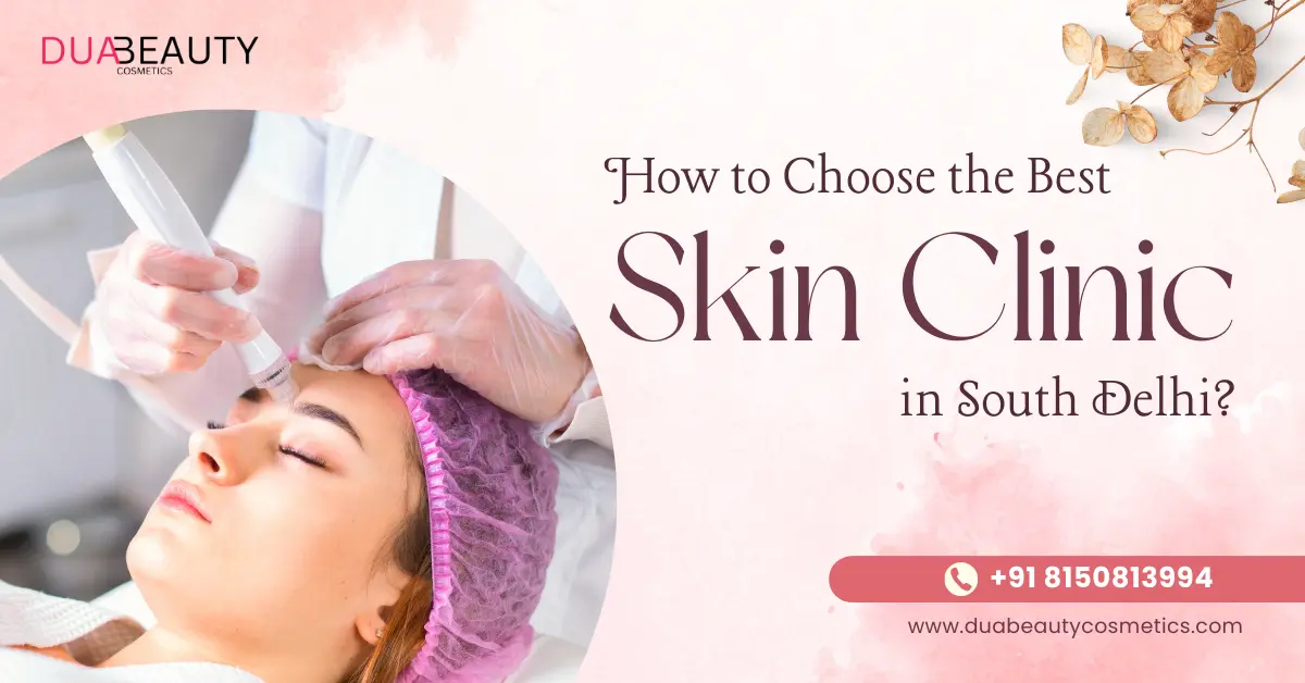 how to choose the best skin clinic in south delhi